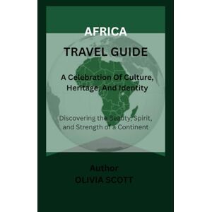 Scott AFRICA Travel Guide: A CELEBRATION OF CULTURE, HERITAGE, AND IDENTITY Scott AFRICA Travel Guide: A CELEBRATION OF CULTURE, HERITAGE, AND IDENTITY