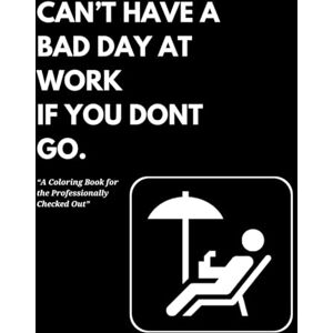 Fine, Everything Is CAN’T HAVE A BAD DAY AT WORK IF YOU DON'T GO: Adult Coloring Book for Workplace Humor, Sarcasm & Surviving the 9-to-5 Fine, Everything Is CAN’T HAVE A BAD DAY AT WORK IF YOU DON'T GO: Adult Coloring Book for Workplace Humor, Sarcasm & Surviving the 9-to-5