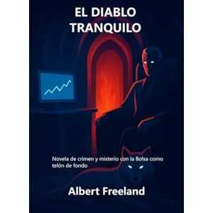 Freeland, Albert EL DIABLO TRANQUILO: Novela de crimen y misterio con la Bolsa como telón de fondo: 1 (Astaroth) Freeland, Albert EL DIABLO TRANQUILO: Novela de crimen y misterio con la Bolsa como telón de fondo: 1 (Astaroth)