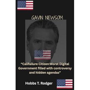 Rodgers, Hobbs Timothy Gavin Newsom: “Califailure Citizen:Worst Digital Government filled with controversy and hidden agendas” Rodgers, Hobbs Timothy Gavin Newsom: “Califailure Citizen:Worst Digital Government filled with controversy and hidden agendas”