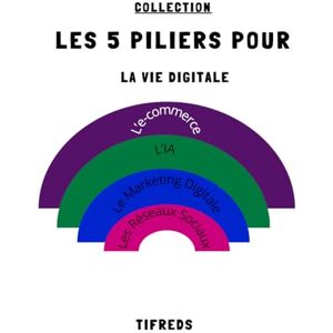 Sermande, TiFredS Les 5 Piliers pour "La Vie Digitale": 4 Guides en 1: L'e-commerce, L'IA, Le Marketing Digitale et les Réseaux Sociaux Sermande, TiFredS Les 5 Piliers pour "La Vie Digitale": 4 Guides en 1: L'e-commerce, L'IA, Le Marketing Digitale et les Réseaux Sociaux