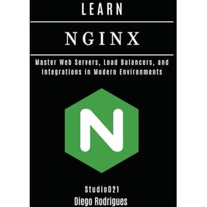 Rodrigues, Diego LEARN NGINX: Master Web Servers, Load Balancers, and Integrations in Modern Environments (Infrastructure & Automation) Rodrigues, Diego LEARN NGINX: Master Web Servers, Load Balancers, and Integrations in Modern Environments (Infrastructure & Automation)