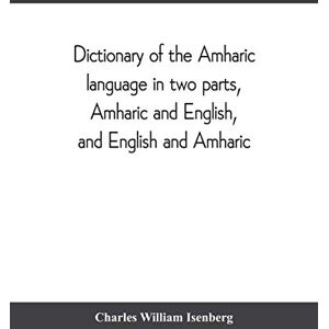 William Isenberg, Charles Dictionary of the Amharic language in two parts, Amharic and English, and English and Amharic William Isenberg, Charles Dictionary of the Amharic language in two parts, Amharic and English, and English and Amharic