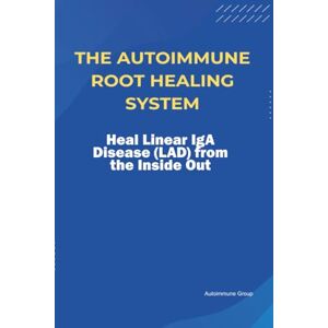 Group, Autoimmune The Autoimmune Root Healing System Heal Linear IgA Disease (LAD) from the Inside Out Group, Autoimmune The Autoimmune Root Healing System Heal Linear IgA Disease (LAD) from the Inside Out