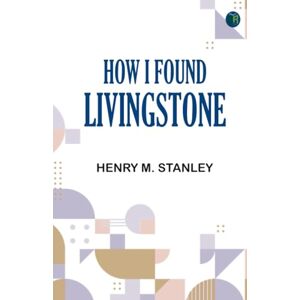 Stanley How I Found Livingstone Stanley How I Found Livingstone
