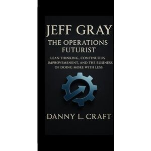 Craft JEFF GRAY: Operations Futurist Lean Thinking, Continuous Improvement, and the Business of Doing More With Less Craft JEFF GRAY: Operations Futurist Lean Thinking, Continuous Improvement, and the Business of Doing More With Less