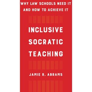 Abrams, Jamie Inclusive Socratic Teaching: Why Law Schools Need It and How to Achieve It Abrams, Jamie Inclusive Socratic Teaching: Why Law Schools Need It and How to Achieve It