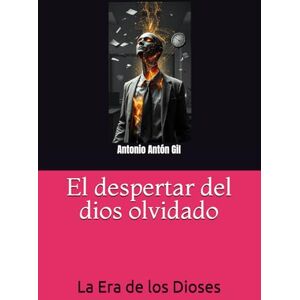 Antón Gil, Antonio La era de los dioses: El despertar del Dios olvidado Antón Gil, Antonio La era de los dioses: El despertar del Dios olvidado