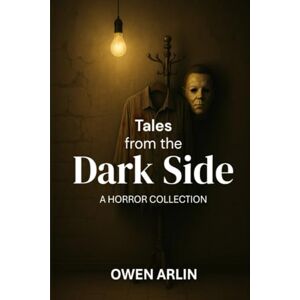 Arlin, Owen Tales from the Dark Side: A Horror Collection Arlin, Owen Tales from the Dark Side: A Horror Collection