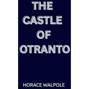 HORACE WALPOLE The Castle of Otranto HORACE WALPOLE The Castle of Otranto