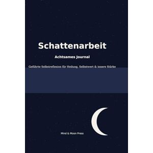 Press, Mind & Moon Schattenarbeit – Achtsames Journal: Geführte Selbstreflexion für Heilung, Selbstwert & innere Stärke Press, Mind & Moon Schattenarbeit – Achtsames Journal: Geführte Selbstreflexion für Heilung, Selbstwert & innere Stärke