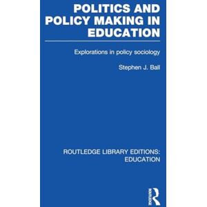 Ball, Stephen J. J. Politics and Policy Making in Education: Explorations in Sociology (Routledge Library Editions: Education) Ball, Stephen J. J. Politics and Policy Making in Education: Explorations in Sociology (Routledge Library Editions: Education)