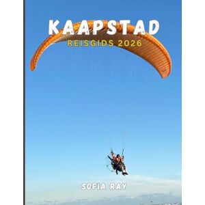 RAY, SOFIA KAAPSTAD REISGIDS 2026: Uw essentiële handboek voor de geschiedenis, natuurwonderen en moderne charmes van Kaapstad RAY, SOFIA KAAPSTAD REISGIDS 2026: Uw essentiële handboek voor de geschiedenis, natuurwonderen en moderne charmes van Kaapstad