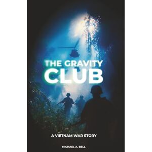 Bell, Michael A. The Gravity Club: A Vietnam War Story Bell, Michael A. The Gravity Club: A Vietnam War Story