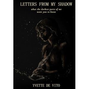 De Vito, Yvette Letters From My Shadow: What the Darkest Parts of Me Want You to Know De Vito, Yvette Letters From My Shadow: What the Darkest Parts of Me Want You to Know