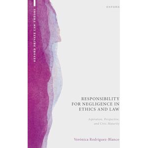 Blanco Responsibility for Negligence in Ethics and Law: Aspiration, Perspective, and Civic Maturity (Oxford Private Law Theory) Blanco Responsibility for Negligence in Ethics and Law: Aspiration, Perspective, and Civic Maturity (Oxford Private Law Theory)