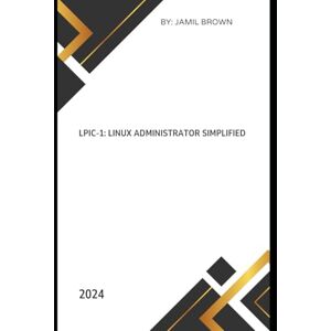 Brown, Jamil Eugene Linux LPIC-1: Linux Administrator Simplified (LPIC Linux Professional Institute Certification Simplified) Brown, Jamil Eugene Linux LPIC-1: Linux Administrator Simplified (LPIC Linux Professional Institute Certification Simplified)