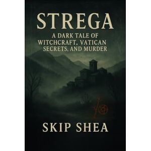 Shea, Skip Strega: A Dark Tale of Witchcraft, Vatican Secrets, and Murder Shea, Skip Strega: A Dark Tale of Witchcraft, Vatican Secrets, and Murder