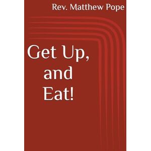 Pope, Rev. Matthew Get Up, and Eat! (Mount Hope) Pope, Rev. Matthew Get Up, and Eat! (Mount Hope)