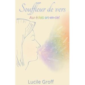 Groff, Lucile Souffleur de vers: Aux éclats arc-en-ciel Groff, Lucile Souffleur de vers: Aux éclats arc-en-ciel