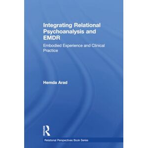 Arad, Hemda Integrating Relational Psychoanalysis and EMDR: Embodied Experience and Clinical Practice (Relational Perspectives Book Series) Arad, Hemda Integrating Relational Psychoanalysis and EMDR: Embodied Experience and Clinical Practice (Relational Perspectives Book Series)