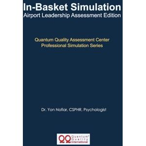 Nofiar, Dr. Yon In-Basket Simulation: Airport Leadership Assessment Edition: Quantum Quality Assessment Center Professional Simulation Series Nofiar, Dr. Yon In-Basket Simulation: Airport Leadership Assessment Edition: Quantum Quality Assessment Center Professional Simulation Series