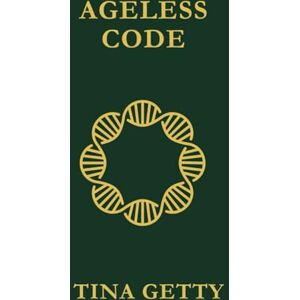 Getty, Dr. Tina Ageless Code: A Youth Blueprint for Longevity, Biohacking and Timeless Beauty Getty, Dr. Tina Ageless Code: A Youth Blueprint for Longevity, Biohacking and Timeless Beauty