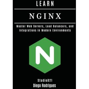 Rodrigues, Diego LEARN NGINX: Master Web Servers, Load Balancers, and Integrations in Modern Environments: 9 (Infrastructure & Automation) Rodrigues, Diego LEARN NGINX: Master Web Servers, Load Balancers, and Integrations in Modern Environments: 9 (Infrastructure & Automation)