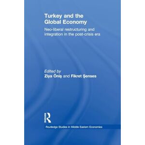 Turkey and the Global Economy: Neo-Liberal Restructuring and Integration in the Post-Crisis Era (Routledge Studies in Middle Eastern Economies) Turkey and the Global Economy: Neo-Liberal Restructuring and Integration in the Post-Crisis Era (Routledge Studies in Middle Eastern Economies)