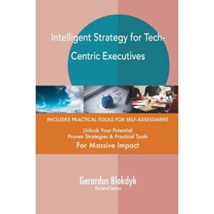 Gerardus Blokdyk - The Art of Service Intelligent Strategy for Tech-Centric Executives Gerardus Blokdyk - The Art of Service Intelligent Strategy for Tech-Centric Executives
