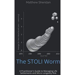 Sheridan, Matthew The STOLI Worm: A Practitioner's Guide to Managing Life Settlements and Micro Longevity Risk Sheridan, Matthew The STOLI Worm: A Practitioner's Guide to Managing Life Settlements and Micro Longevity Risk