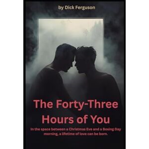 Ferguson, Dick The Forty-Three Hours of You: In the space between a Christmas Eve and a Boxing Day morning, a lifetime of love can be born. Ferguson, Dick The Forty-Three Hours of You: In the space between a Christmas Eve and a Boxing Day morning, a lifetime of love can be born.
