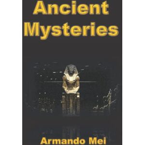 Mei, Armando Ancient Mysteries: Collection of Author’s articles published on the main specialized journals Mei, Armando Ancient Mysteries: Collection of Author’s articles published on the main specialized journals
