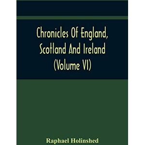 Holinshed, Raphael Chronicles Of England, Scotland And Ireland (Volume Vi) Holinshed, Raphael Chronicles Of England, Scotland And Ireland (Volume Vi)