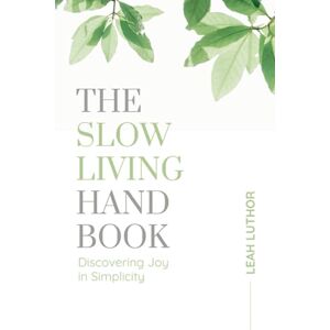Luthor, Leah The Slow Living Handbook: Discovering Joy in Simplicity Luthor, Leah The Slow Living Handbook: Discovering Joy in Simplicity