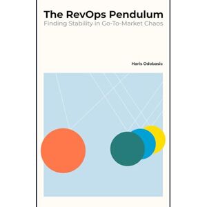 Odobasic, Haris The RevOps Pendulum: Finding Stability in Go-to-Market Chaos Odobasic, Haris The RevOps Pendulum: Finding Stability in Go-to-Market Chaos