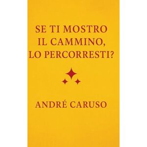 Caruso, André Se ti mostro il cammino, lo percorreresti?: Un viaggio interiore, un invito a ritrovare te stesso. Un libro che non ti dà risposte preconfezionate, ma ... il cammino verso la tua verità interiore Caruso, André Se ti mostro il cammino, lo percorreresti?: Un viaggio interiore, un invito a ritrovare te stesso. Un libro che non ti dà risposte preconfezionate, ma ... il cammino verso la tua verità interiore