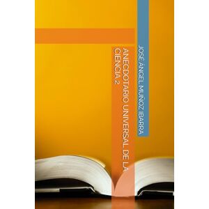 MUÑOZ IBARRA, DR. JOSÉ ÁNGEL ANECDOTARIO UNIVERSAL DE LA CIENCIA 2 MUÑOZ IBARRA, DR. JOSÉ ÁNGEL ANECDOTARIO UNIVERSAL DE LA CIENCIA 2