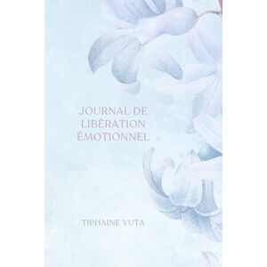 Yuta, Tiphaine Journal de libération émotionnelle: Un carnet pratique pour se reconstruire (Esprit et Racines : Reconstruire, Respirer, Renaître) Yuta, Tiphaine Journal de libération émotionnelle: Un carnet pratique pour se reconstruire (Esprit et Racines : Reconstruire, Respirer, Renaître)