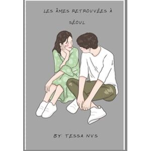 Nvs, Tessa Les Âmes retrouvées à séoul: Une histoire d'âmes liées à travers le temps , la douleur et la renaissance , dans les rues de séoul Nvs, Tessa Les Âmes retrouvées à séoul: Une histoire d'âmes liées à travers le temps , la douleur et la renaissance , dans les rues de séoul