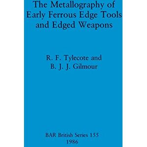 Gilmour, B. J. J. The Metallography of Early Ferrous Edge Tools and Edged Weapons: 155 (British Archaeological Reports British Series) Gilmour, B. J. J. The Metallography of Early Ferrous Edge Tools and Edged Weapons: 155 (British Archaeological Reports British Series)