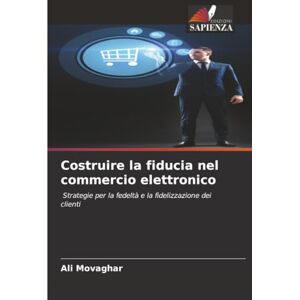 Movaghar, Ali Costruire la fiducia nel commercio elettronico: Strategie per la fedeltà e la fidelizzazione dei clienti Movaghar, Ali Costruire la fiducia nel commercio elettronico: Strategie per la fedeltà e la fidelizzazione dei clienti