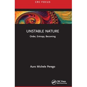 Perego, Auro Michele Unstable Nature: Order, Entropy, Becoming Perego, Auro Michele Unstable Nature: Order, Entropy, Becoming