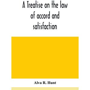 R Hunt, Alva A treatise on the law of accord and satisfaction, compromise, and composition at common law, with forms for use in composition proceedings R Hunt, Alva A treatise on the law of accord and satisfaction, compromise, and composition at common law, with forms for use in composition proceedings