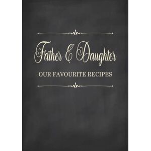 Press, Ellen Tree Father & Daughter Our Favourite Recipes: Fill in the Blank Cookbook and Recipe Organiser to Collect Your Most Treasured Family Meals Press, Ellen Tree Father & Daughter Our Favourite Recipes: Fill in the Blank Cookbook and Recipe Organiser to Collect Your Most Treasured Family Meals