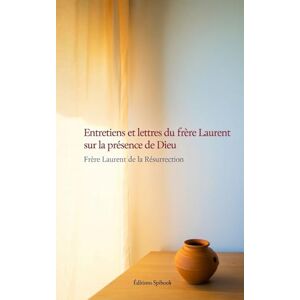 de la résurrection, Frère Laurent Entretiens et lettres du frère Laurent sur la présence de Dieu de la résurrection, Frère Laurent Entretiens et lettres du frère Laurent sur la présence de Dieu