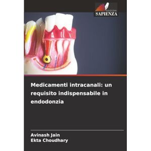 Jain, Avinash Medicamenti intracanali: un requisito indispensabile in endodonzia Jain, Avinash Medicamenti intracanali: un requisito indispensabile in endodonzia
