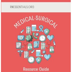 Essentials LLC, RN Medical-Surgical: A Nursing Student Resource Guide Essentials LLC, RN Medical-Surgical: A Nursing Student Resource Guide