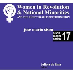 Sison, Jose Maria Women in Revolution & National Minorities and the Right to Self-Determination: 17 (Sison Reader) Sison, Jose Maria Women in Revolution & National Minorities and the Right to Self-Determination: 17 (Sison Reader)