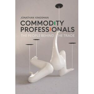 Kingsman, Jonathan Commodity Professionals: The People Behind the Trade (Commodity Conversations) Kingsman, Jonathan Commodity Professionals: The People Behind the Trade (Commodity Conversations)